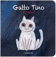 Gatto Tino. Ediz. illustrata di Éric Battut edito da Bohem Press Italia