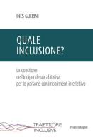 Quale inclusione? La questione dell'indipendenza abitativa per le persone con impairment intellettivo di Ines Guerini edito da Franco Angeli