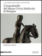 L' acquamanile del Museo Civico Medievale di Bologna edito da Silvana
