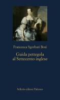 Guida pettegola al Settecento inglese di Francesca Sgorbati Bosi edito da Sellerio Editore Palermo