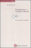 Immigrazione e consumi culturali. Un'interpretazione pedagogica di Mariangela Giusti edito da Laterza