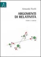 Argomenti di relatività. Teoria e esercizi di Armando Tivelli edito da Aracne