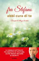 Abbi cura di te. Riscopri la bellezza di vivere di fra Stefano edito da Piemme