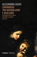 Caravaggio tra naturalismo e realismo. Un percorso nella critica attraverso le mostre (1922-1951) di Alessandra Casati edito da Mimesis