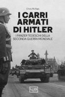 I carri armati di Hitler. I Panzer tedeschi della Seconda guerra mondiale di Chris McNab edito da LEG Edizioni