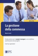 La gestione della commessa. Guida pratica per il project manager a una redditizia pianificazione del progetto. Esempi applicativi. Nuova ediz. di Mauro Cartei edito da EPC