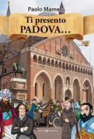 Ti presento Padova.... Ediz. a colori di Paolo Mameli edito da Editoriale Programma