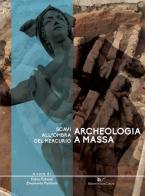 Archeologia a Massa. Scavi all'ombra del Mercurio edito da Nuova Cultura