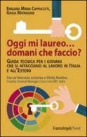 Oggi mi laureo domani che faccio? Guida tecnica per i giovani che si affacciano al lavoro in Italia e all'estero di Emiliano M. Cappuccitti, Giulia Matrigiani edito da Franco Angeli