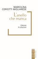L'anello che manca. Liberare le relazioni di Mariolina Ceriotti Migliarese edito da Ares