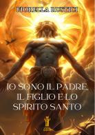 Io sono il Padre, il Figlio e lo Spirito Santo di Fiorella Rustici edito da Aurora Boreale