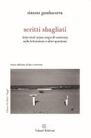 Scritti sbagliati. Interventi senza scopo di esattezza sulla letteratura e altre questioni. Nuova ediz. di Simone Gambacorta edito da Galaad Edizioni