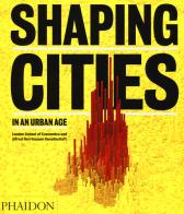 Shaping cities in an urban age. Ediz. illustrata edito da Phaidon