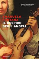 Il respiro degli angeli. Vita fragile e libera di Antonio Vivaldi di Emanuela Fontana edito da Mondadori