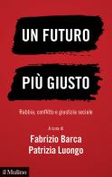 Un futuro più giusto. Rabbia, conflitto e giustizia sociale di Fabrizio Barca, Patrizia Luongo edito da Il Mulino