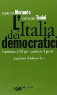 L' Italia dei democratici. Cambiare il Pd per cambiare il paese di Enrico Morando, Giorgio Tonini edito da Marsilio