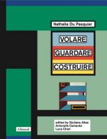 Nathalie Du Pasquier. Volare guardare costruire. Catalogo della mostra (Orani, 17 maggio-14 settembre 2025). Ediz. inglese edito da Allemandi