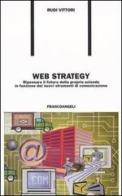 Web strategy. Ripensare il futuro della propria azienda in funzione dei nuovi strumenti di comunicazione di Rudi Vittori edito da Franco Angeli