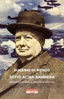 Sotto altra bandiera. Antifascisti italiani al servizio di Churchill di Eugenio Di Rienzo edito da Neri Pozza