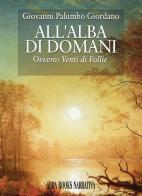 All'alba di domani. Ovvero: venti di follie di Giovanni Palumbo Giordano edito da Abrabooks