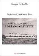 Chi era il socialista Adriano Olivetti? di Giuseppe De Rinaldis edito da UNI Service