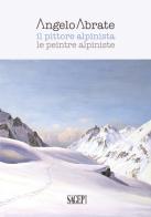 Angelo Abrate. Il pittore alpinista-Le peintre alpiniste. Ediz. illustrata edito da SAGEP