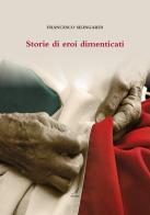 Storie di eroi dimenticati di Francesco Silingardi edito da Edizioni Artestampa