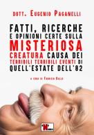 Fatti, ricerche e opinioni certe sulla misteriosa creatura causa dei terribili terribili eventi di quell'estate dell'82 di Dott. Eugenio Paganelli edito da Anyname