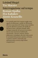 Tre Maestri. Interrogazione sul tempo. Roman Opalka, Ilya Kabakov, Jannis Kounellis di Lóránd Hegyi edito da Electa