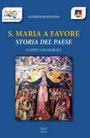 S. Maria a Favore. Storia del paese. Castel San Giorgio di Giuseppe Benevento edito da D&P Editori