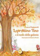 Leprottino Tino e il nodo della gelosia. Ediz. a colori di Laura Mazzarelli edito da Latte di nanna Edizioni