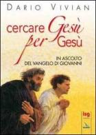 Cercare Gesù per Gesù. In ascolto del Vangelo di Giovanni di Dario Vivian edito da Editrice Elledici