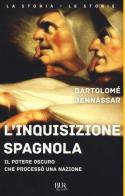 L' inquisizione spagnola. Il potere oscuro che processò una nazione di Bartolomé Benassar edito da Rizzoli