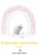 Il mondo tutto mio. Premio nazionale letteratura italiana contemporanea 8ª edizione edito da Laura Capone Editore
