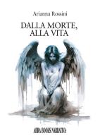 Dalla morte, alla vita di Arianna Rossini edito da Abrabooks
