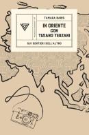 In Oriente con Tiziano Terzani di Tamara Baris edito da Perrone