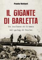 Il gigante di Barletta. Un italiano di Crimea nei gulag di Stalin di Paolo Vettori edito da Helicon