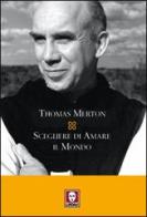 Scegliere di amare il mondo di Thomas Merton edito da Lindau