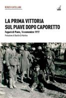 La prima vittoria sul Piave dopo Caporetto. Fagarè di Piave, 16 novembre 1917 di Renzo Cattelani edito da Gaspari