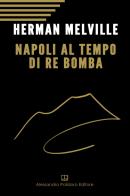Napoli al tempo del re Bomba di Herman Melville edito da Alessandro Polidoro Editore
