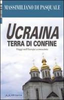 Ucraina terra di confine. Viaggi nell'Europa sconosciuta. Ediz. illustrata di Massimiliano Di Pasquale edito da Il Sirente