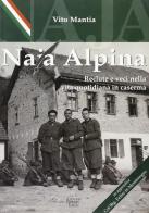 Naja alpina. Reclute e veci nella vita quotidiana di caserma di Vito Mantia edito da Battagin