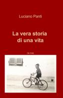La vera storia di una vita (la mia) di Luciano Panti edito da ilmiolibro self publishing