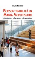 Ecosostenibilità in Maria Montessori. Nella didattica, nell'ambiente, nelle architetture di Laura Federici edito da Fefè