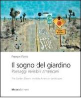 Il sogno del giardino. Paesaggi invisibili americani-The garden dream. Invisible American landscapes di Fabrizia Forte edito da Massa