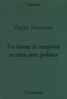 Tre forme di creatività: tecnica arte politica di Pietro Montani edito da Cronopio