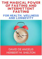 The magical power of fasting and intermittent fasting. For health, wellness and longevity di David De Angelis, Herbert M. Shelton edito da StreetLib