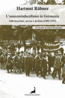 L'anarcosindacalismo in Germania. Affermazione, ascesa e declino (1892-1933) di Hartmut Rübner edito da Edizioni Malamente