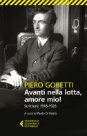 Avanti nella lotta, amore mio! Scritture (1918-1926) di Piero Gobetti edito da Feltrinelli