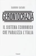 Gerontocrazia. Il sistema economico che paralizza l'Italia di Sandro Catani edito da Garzanti